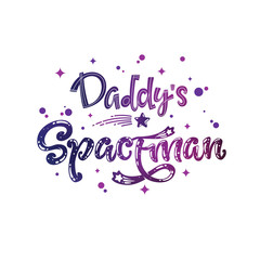 Daddy's Spaceman quote. Baby shower, kids theme hand drawn lettering logo phrase.