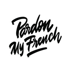 Pardon my french. Hand written lettering. Inspirational phrase. Modern brush calligraphy. Isolated on white background. Vector illustration.