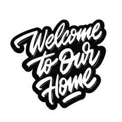 Hand lettering typography poster.Calligraphic quote 'welcome to our home'.For housewarming greeting cards, decorations.Vector illustration