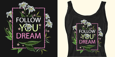 Embroidery white lillies flowers. Folow you dream slogan. Trendy apparel design. Template for fashionable clothes, modern print for t-shirts, apparel art