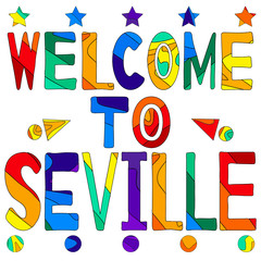 Welcome to Seville - cute multocolored inscription. Seville is the capital and largest city of the autonomous community of Andalusia and the province of Seville, Spain.