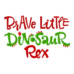 Brave Little Dinosaur Rex quote. Fun handdrawn Dinosaur style lettering vector logo.