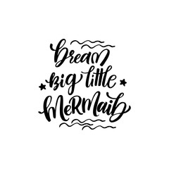 Vector Mermaid poster with hand drawn text  isolated on white background. Typography poster: Dream big little  mermaid. For design prints, greeting cards, posters