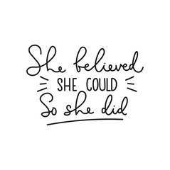 She believed she could so she did motivational lettering card. Inspirational feminine quote for card, poster, print etc. Vector illustration