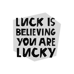 Lucky life concept. Luck is believing you are lucky lettering. Hand drawn modern design. Vector