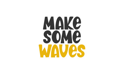 Make some waves. Handwritten vector lettering. Unique hand drawn nursery poster. Cute phrase. Ink brush calligraphy. Scandinavian style font. Poster, card, banner, t-shirt design element. Illustration