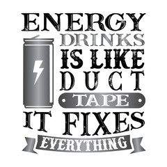 Energy Drinks Is like duct tape it fixes everything. Funny food Quote good for print