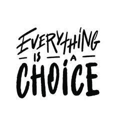 everything is a choice - hand lettering inscription text, motivation and inspiration positive quote, calligraphy illustration