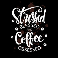 Stresses blessed and coffee obsessed. Motivational quote.