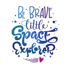 Be Brave Little Space Explorer quote. Baby shower, kids theme hand drawn lettering logo phrase. Vector grotesque script style, calligraphic style text. Doodle space theme decore, galaxy colors.