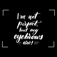 Im not perfect, but my eyebrows are