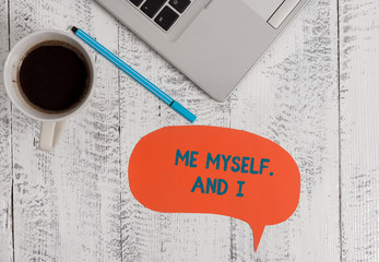 Text sign showing Me Myself And I. Business photo showcasing used by speaker to refer to herself as...