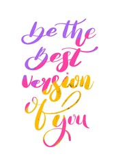 Be the best version of you - hand drawn lettering phrase isolated on the white background. Fun brush ink inscription for photo overlays, greeting card or t-shirt print, poster design.