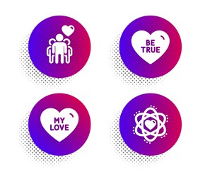 Be true, Friendship and My love icons simple set. Halftone dots button. Atom sign. Love sweetheart, Trust friends, Sweet heart. Electron. Love set. Classic flat be true icon. Vector