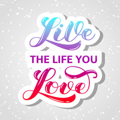 Live the life you love brush lettering. Vector illustration for banner or poster