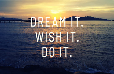 inspirational quotes - Dream it, Wish it. Do it.