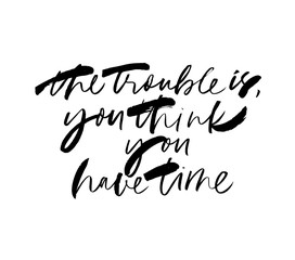 Obraz premium Trouble is you think you have time cursive handwritten vector lettering.