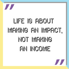 Life is about making an impact, not making an income. Ready to post social media quote