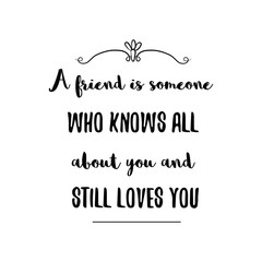 A friend is someone who knows all about you and still loves you. Calligraphy saying for print. Vector Quote 