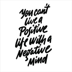 You Can't Live A Positive Life With A Negative Mind. Motivation concept text. Motivation poster