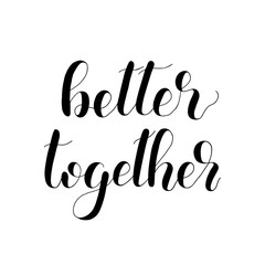 Better together handwritten quote. Hand drawn romantic ink lettering illustration. Modern brush calligraphy.