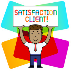 Conceptual hand writing showing Satisfaction Client. Concept meaning benefits which customers get from purchasing products Smily Man Standing Holding Placard Overhead with Both Hands