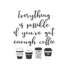Fototapeta na wymiar Coffee cups with text: Everything is possible, if you've got enough coffee. Motivational quote vector design for prints, posters, stickers