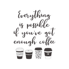 Coffee cups with text: Everything is possible, if you've got enough coffee. Motivational quote vector design for prints, posters, stickers