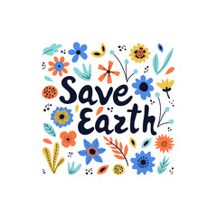 Save earth modern lettering on white background with flowers and leaves. Environment pollution concept. Vector