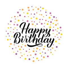 Happy Birthday calligraphy hand lettering with colorful dots confetti. Birthday or anniversary hand drawn celebration poster. Vector template for greeting card, banner, flyer, sticker, invitation.
