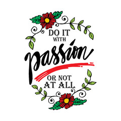 Do it with passion or not at all. Motivational quote.