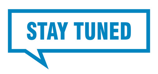 stay tuned sign. stay tuned square speech bubble. stay tuned