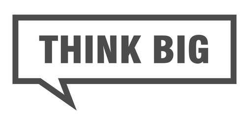 think big sign. think big square speech bubble. think big