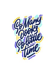 So many books, so little time. Book, read handwritten lettering inscription positive quote, calligraphy vector illustration.