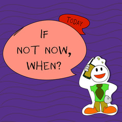 Naklejka premium Handwriting text writing If Not Now When Question. Conceptual photo start acting from this moment do not hesitate Smiley Face Man in Necktie Holding Smartphone to his Head in Sticker Style
