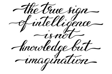 Inspirational phrase lettering The true sign of intelligence is not knowledge but imagination