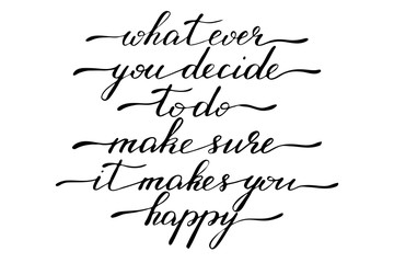 Phrase motivational text handwriting calligraphy what ever you decide to do, make sure it makes you happy