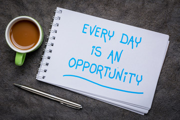 Every day is an opportunity