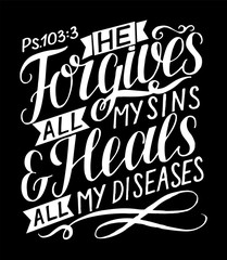 Hand lettering with bible verse He forgives all my sins and heals all my diseases. Psalm.