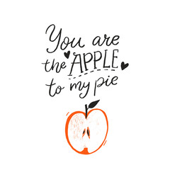 You are the apple to my pie. Funny romantic quote, handwritten inscription and hand drawn illustration of apple fruit.