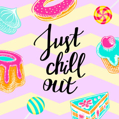 Just chill out, handwritten lettering. Inspirational quote, greeting card. Festive banner with sweets, pastry and cakes on the striped texture. Colorful vector illustration. Vacation and recreation. 