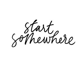 Start somewhere ink pen handwritten lettering. Inspiring phrase, motivating saying vector calligraphy.