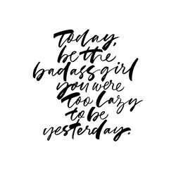 Today be badass girl you were too lazy to be yesterday handwritten cursive lettering. Vector calligraphy.