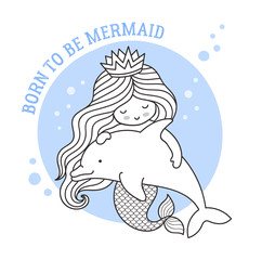 Little dreamy princess mermaid floating with dolphin. Friendship. Born to be mermaid quote. Cute cartoon character. Vector illustration for postcard, coloring book, sticker, patch.