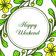 Lettering card happy weekend, green leaves and yellow flower frame blooms. Vector