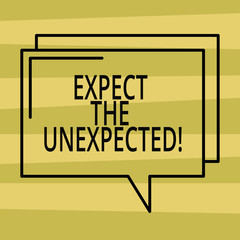 Text sign showing Expect The Unexpected. Conceptual photo Anything could happen Not to be surprised by the event Rectangular Outline Transparent Comic Speech Bubble photo Blank Space