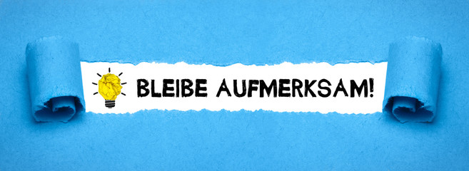 Bleibe aufmerksam! 