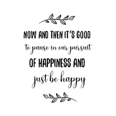 Now and then it’s good to pause in our pursuit of happiness and just be happy. Calligraphy saying for print. Vector Quote