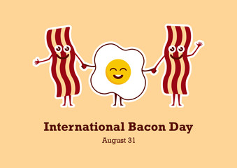 International Bacon Day vector. Bacon and egg cartoon character. Cheerful bacon with egg. American Food & Beverage Holiday. Important day. International Bacon Day Poster, August 31. Important day