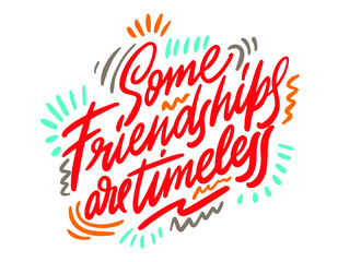 Some friendships are timeless- unique handdrawn lettering quote about friendship. Vector art.